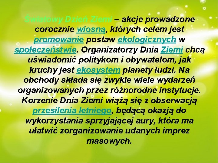 Światowy Dzień Ziemi – akcje prowadzone corocznie wiosną, których celem jest promowanie postaw ekologicznych