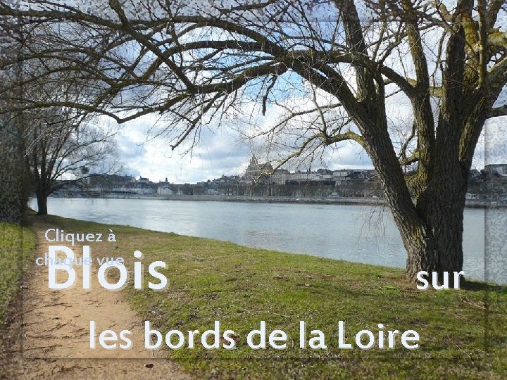 Cliquez à chaque vue Blois sur les bords de la Loire 