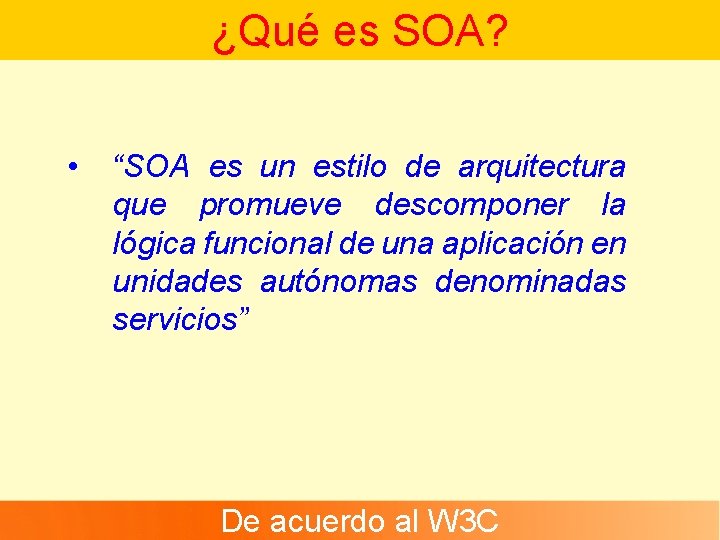 ¿Qué es SOA? • “SOA es un estilo de arquitectura que promueve descomponer la