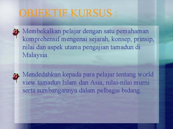 OBJEKTIF KURSUS : Membekalkan pelajar dengan satu pemahaman komprehensif mengenai sejarah, konsep, prinsip, nilai