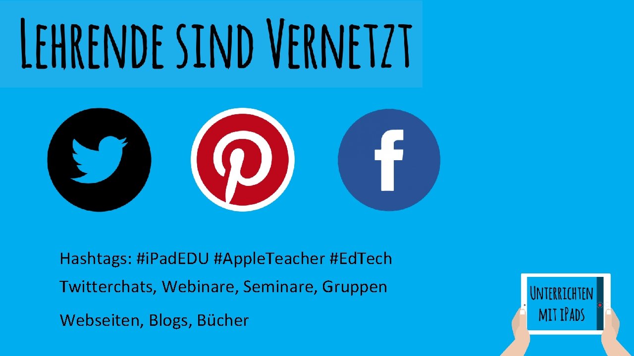 Hashtags: #i. Pad. EDU #Apple. Teacher #Ed. Tech Twitterchats, Webinare, Seminare, Gruppen Webseiten, Blogs, Hashtags: #i. Pad. EDU #Apple. Teacher #Ed. Tech Twitterchats, Webinare, Seminare, Gruppen Webseiten, Blogs,