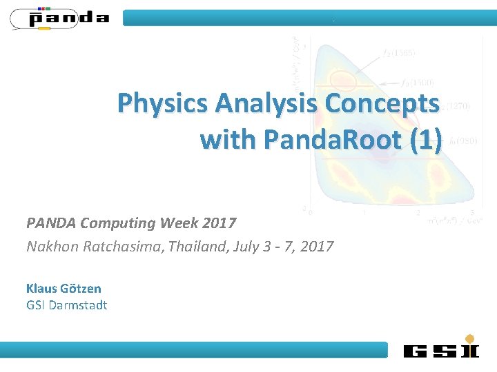 Physics Analysis Concepts with Panda. Root (1) PANDA Computing Week 2017 Nakhon Ratchasima, Thailand, Physics Analysis Concepts with Panda. Root (1) PANDA Computing Week 2017 Nakhon Ratchasima, Thailand,