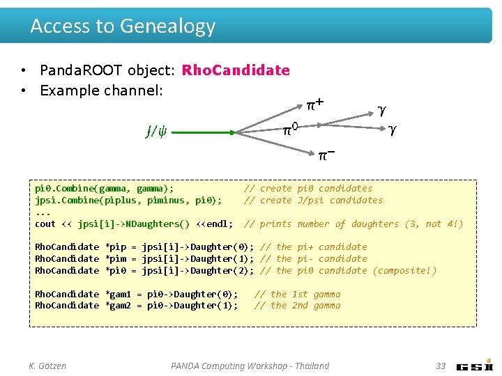 Access to Genealogy • Panda. ROOT object: Rho. Candidate • Example channel: pi 0. Access to Genealogy • Panda. ROOT object: Rho. Candidate • Example channel: pi 0.