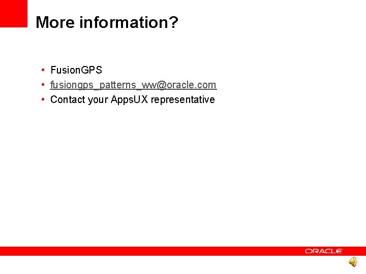 More information? • Fusion. GPS • fusiongps_patterns_ww@oracle. com • Contact your Apps. UX representative