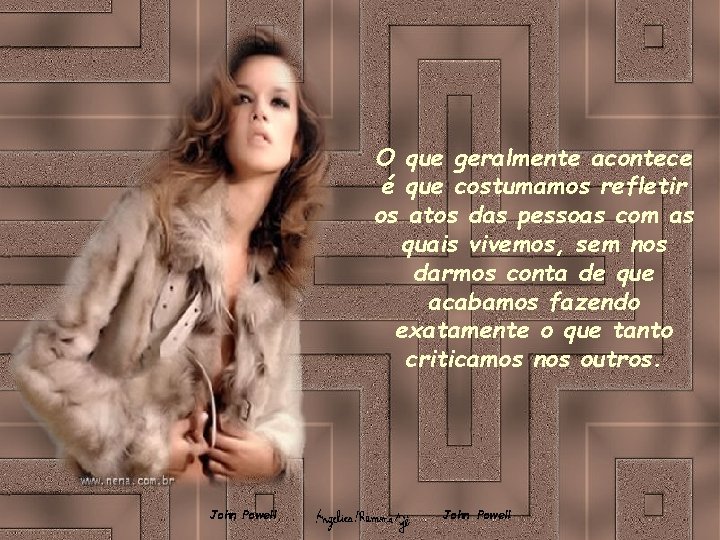 O que geralmente acontece é que costumamos refletir os atos das pessoas com as