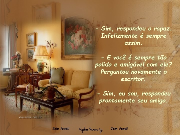 - Sim, respondeu o rapaz. Infelizmente é sempre assim. - E você é sempre