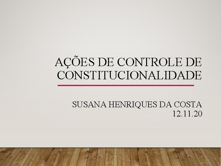 AÇÕES DE CONTROLE DE CONSTITUCIONALIDADE SUSANA HENRIQUES DA COSTA 12. 11. 20 