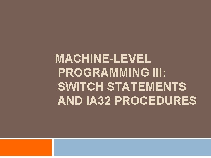 MACHINE-LEVEL PROGRAMMING III: SWITCH STATEMENTS AND IA 32 PROCEDURES 