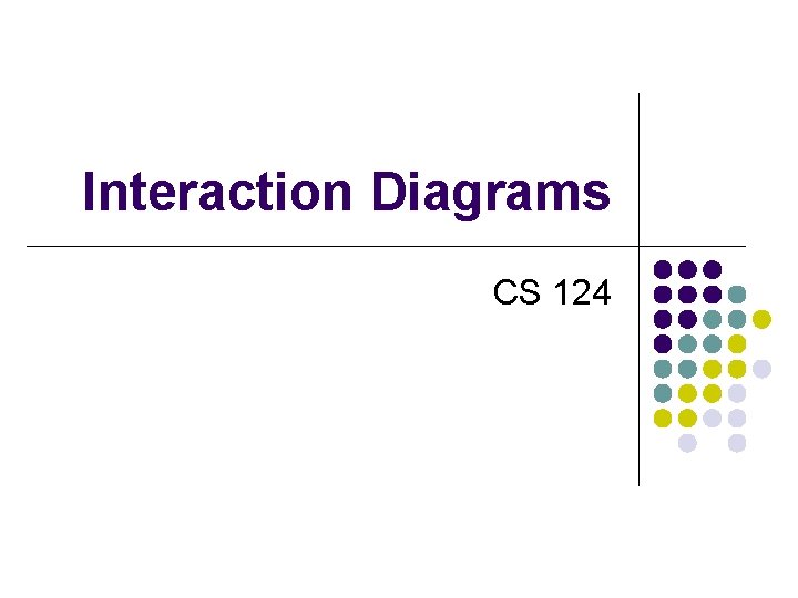 Interaction Diagrams CS 124 