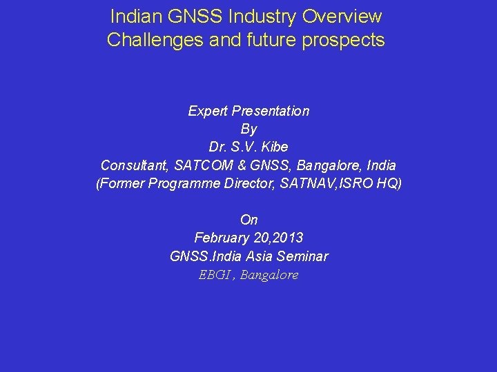 Indian GNSS Industry Overview Challenges and future prospects Expert Presentation By Dr. S. V.