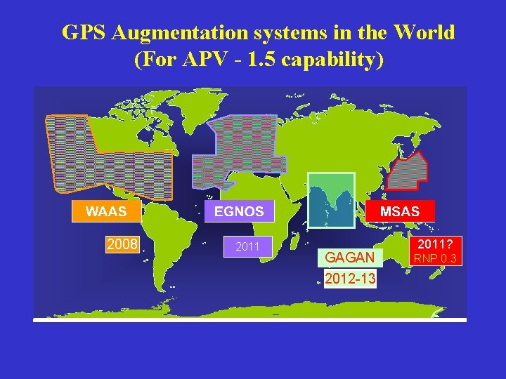 GPS Augmentation systems in the World (For APV - 1. 5 capability) 2008 2011