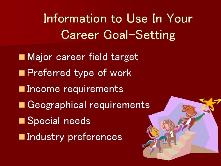 Information to Use In Your Career Goal-Setting n Major career field target n Preferred