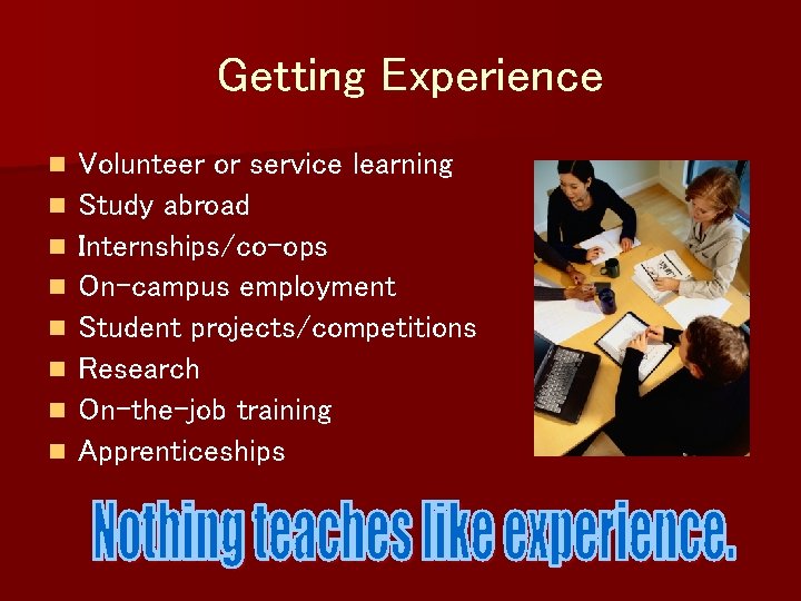 Getting Experience n n n n Volunteer or service learning Study abroad Internships/co-ops On-campus