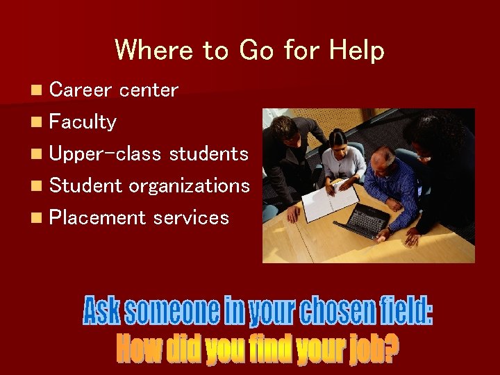 Where to Go for Help n Career center n Faculty n Upper-class students n