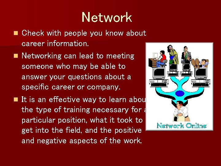 Network Check with people you know about career information. n Networking can lead to