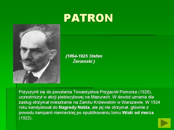 PATRON (1864 -1925 Stefan Żeromski ) Przyczynił się do powstania Towarzystwa Przyjaciół Pomorza (1920),