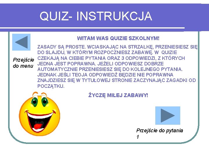 QUIZ- INSTRUKCJA WITAM WAS QUIZIE SZKOLNYM! ZASADY SĄ PROSTE. WCIASKAJĄC NA STRZAŁKĘ, PRZENIESIESZ SIĘ