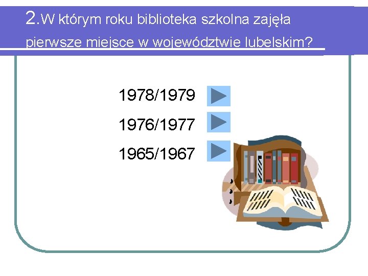 2. W którym roku biblioteka szkolna zajęła pierwsze miejsce w województwie lubelskim? 1978/1979 1976/1977