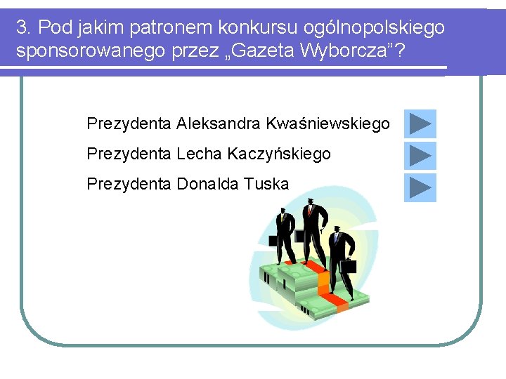 3. Pod jakim patronem konkursu ogólnopolskiego sponsorowanego przez „Gazeta Wyborcza”? Prezydenta Aleksandra Kwaśniewskiego Prezydenta