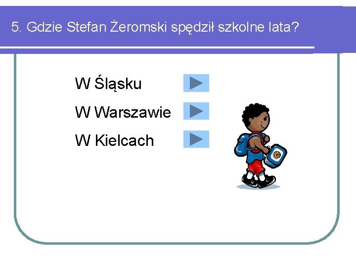 5. Gdzie Stefan Żeromski spędził szkolne lata? W Śląsku W Warszawie W Kielcach 