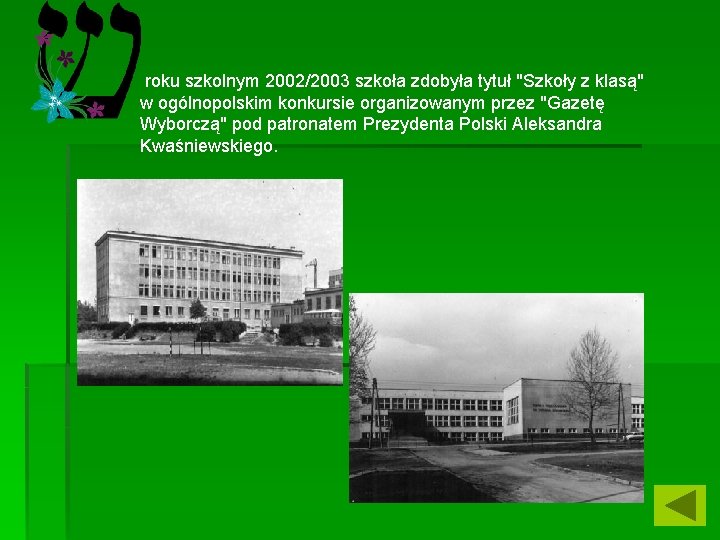 roku szkolnym 2002/2003 szkoła zdobyła tytuł "Szkoły z klasą" w ogólnopolskim konkursie organizowanym przez