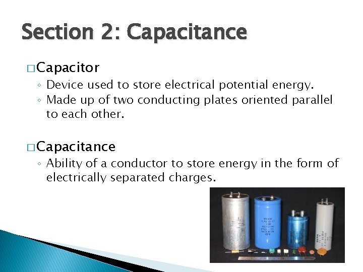 Section 2: Capacitance � Capacitor ◦ Device used to store electrical potential energy. ◦