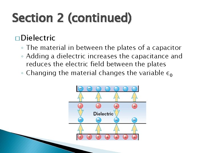 Section 2 (continued) � Dielectric ◦ The material in between the plates of a