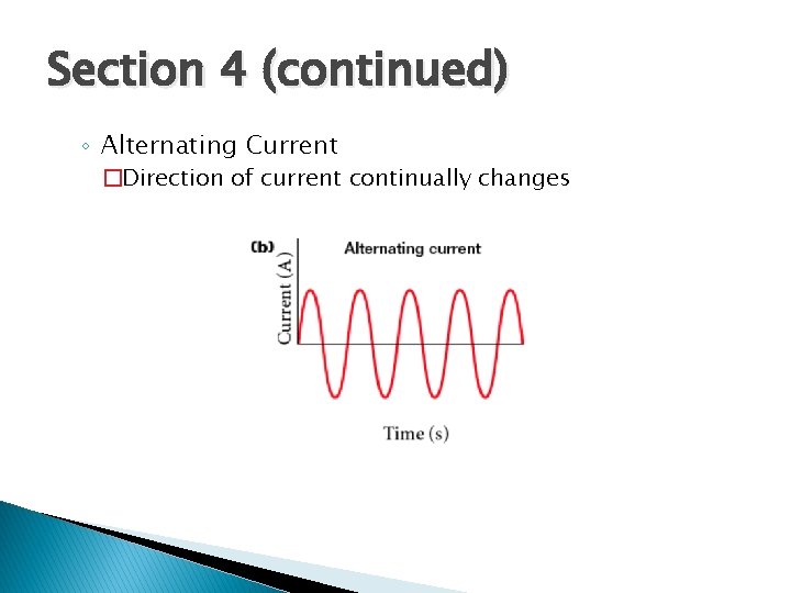 Section 4 (continued) ◦ Alternating Current �Direction of current continually changes 
