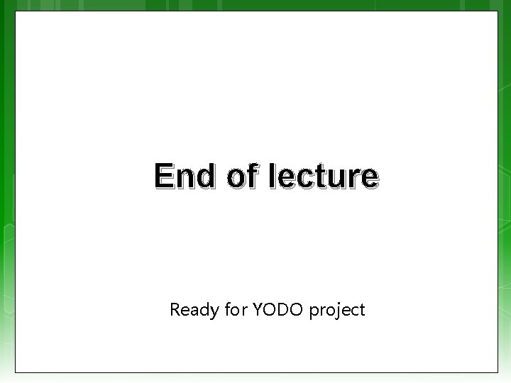 End of lecture Ready for YODO project 