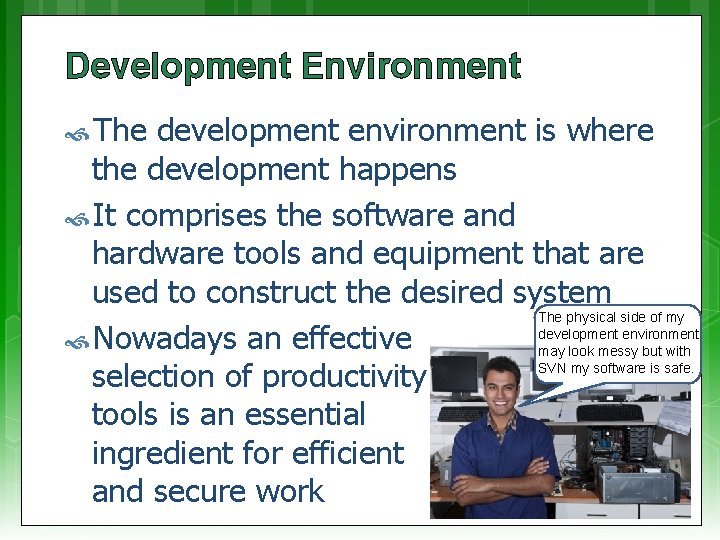 Development Environment The development environment is where the development happens It comprises the software