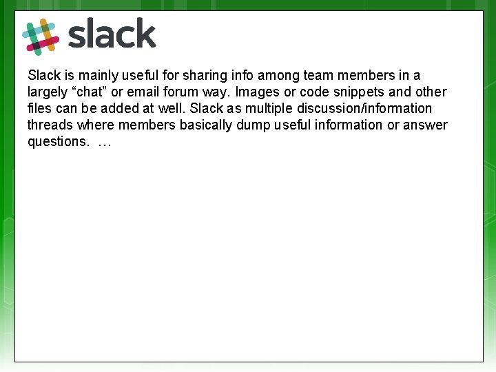 Slack is mainly useful for sharing info among team members in a largely “chat”