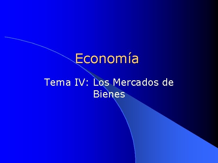 Economía Tema IV: Los Mercados de Bienes 