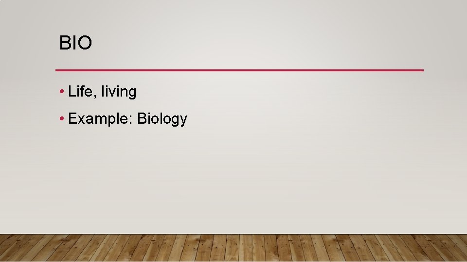 BIO • Life, living • Example: Biology 