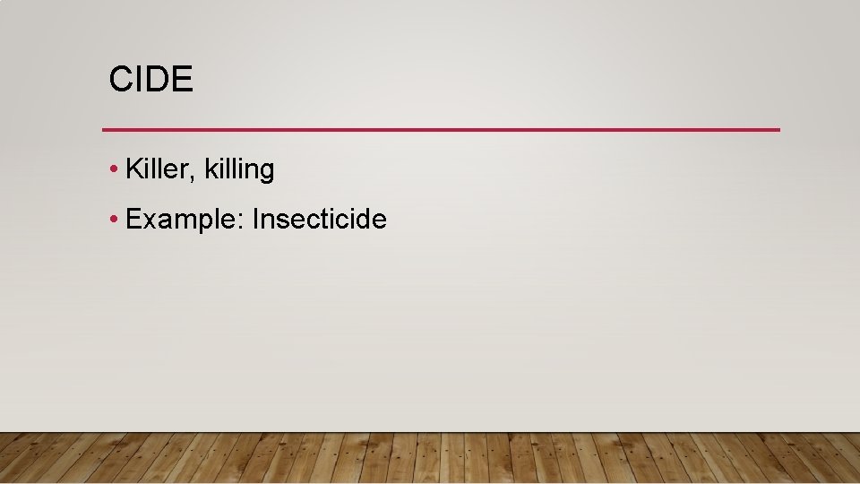 CIDE • Killer, killing • Example: Insecticide 