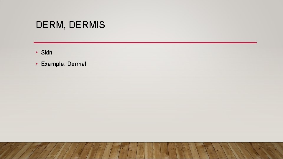 DERM, DERMIS • Skin • Example: Dermal 
