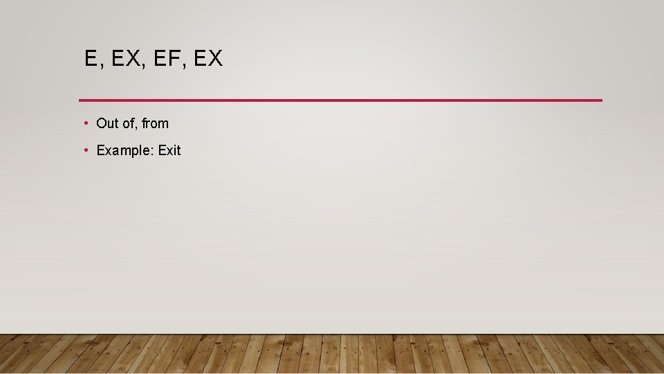 E, EX, EF, EX • Out of, from • Example: Exit 