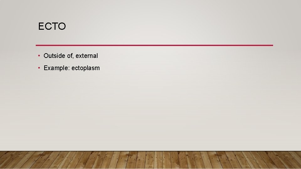 ECTO • Outside of, external • Example: ectoplasm 