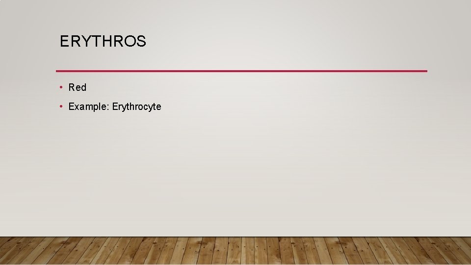 ERYTHROS • Red • Example: Erythrocyte 