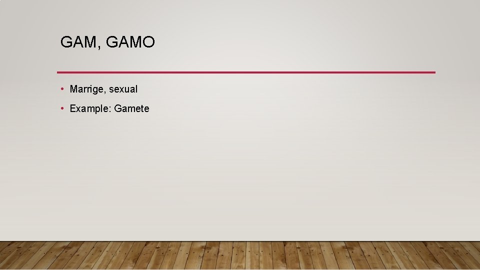 GAM, GAMO • Marrige, sexual • Example: Gamete 