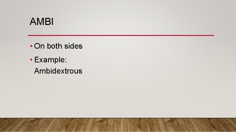 AMBI • On both sides • Example: Ambidextrous 