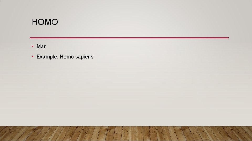 HOMO • Man • Example: Homo sapiens 