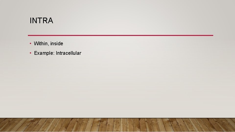 INTRA • Within, inside • Example: Intracellular 