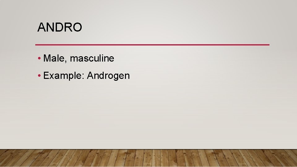 ANDRO • Male, masculine • Example: Androgen 