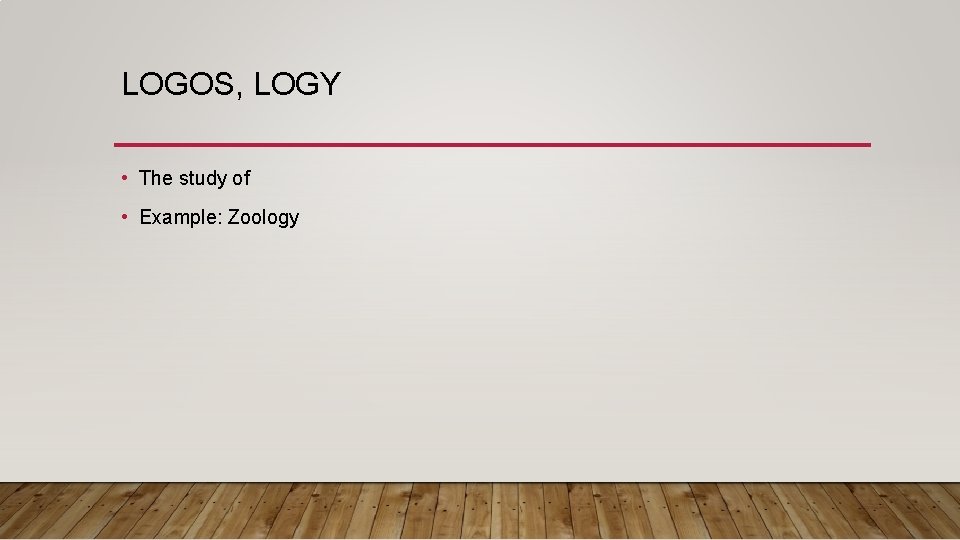 LOGOS, LOGY • The study of • Example: Zoology 