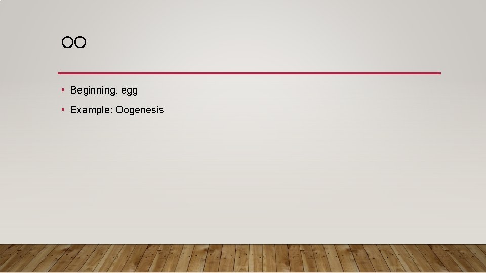 OO • Beginning, egg • Example: Oogenesis 