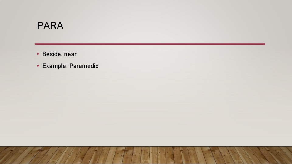 PARA • Beside, near • Example: Paramedic 