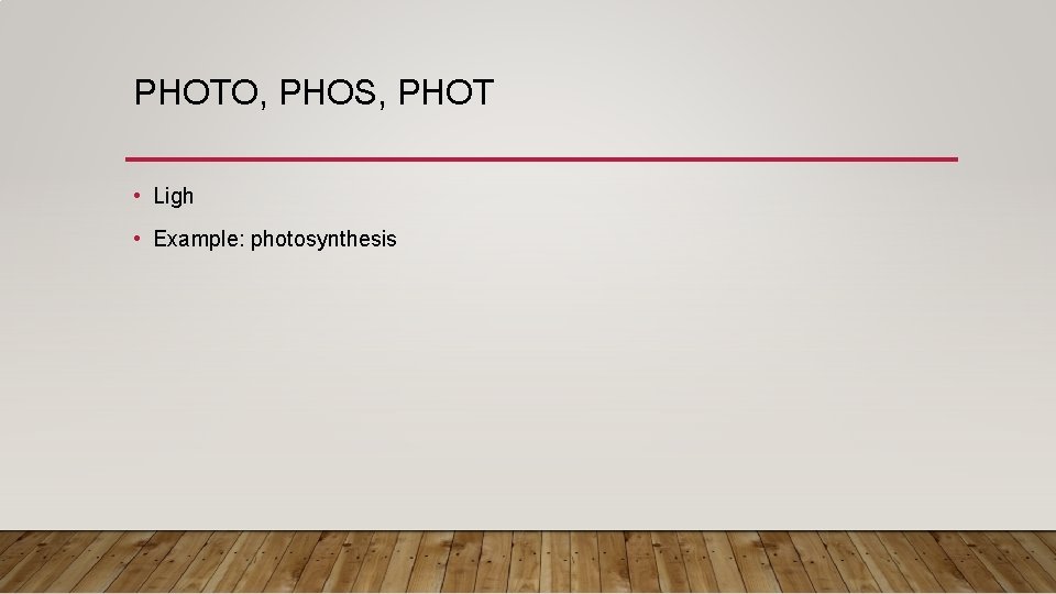 PHOTO, PHOS, PHOT • Ligh • Example: photosynthesis 