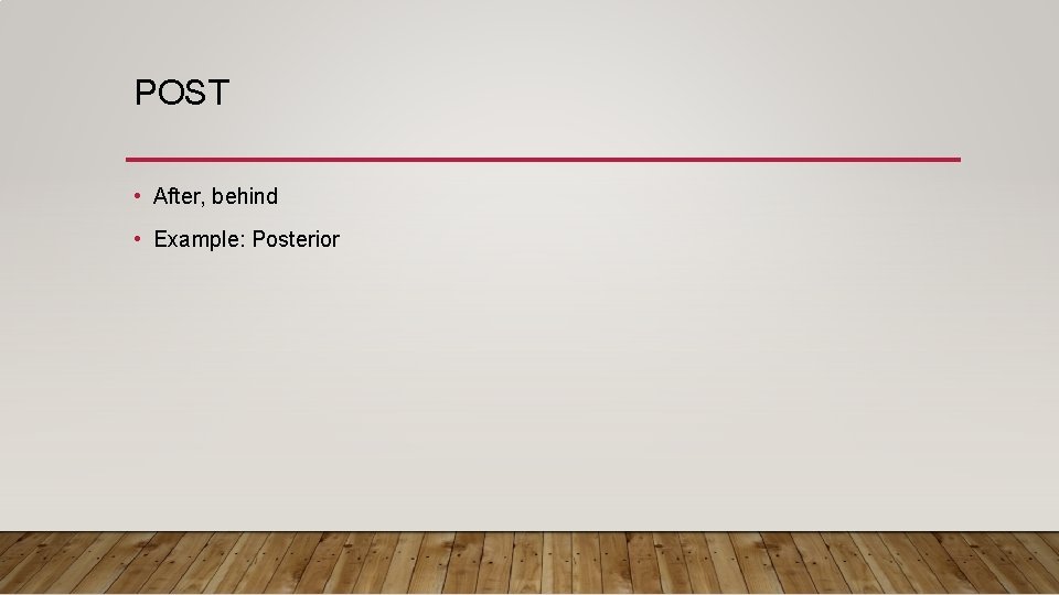 POST • After, behind • Example: Posterior 