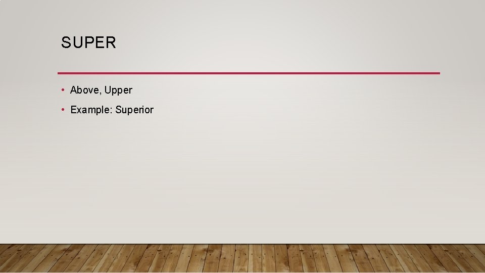 SUPER • Above, Upper • Example: Superior 