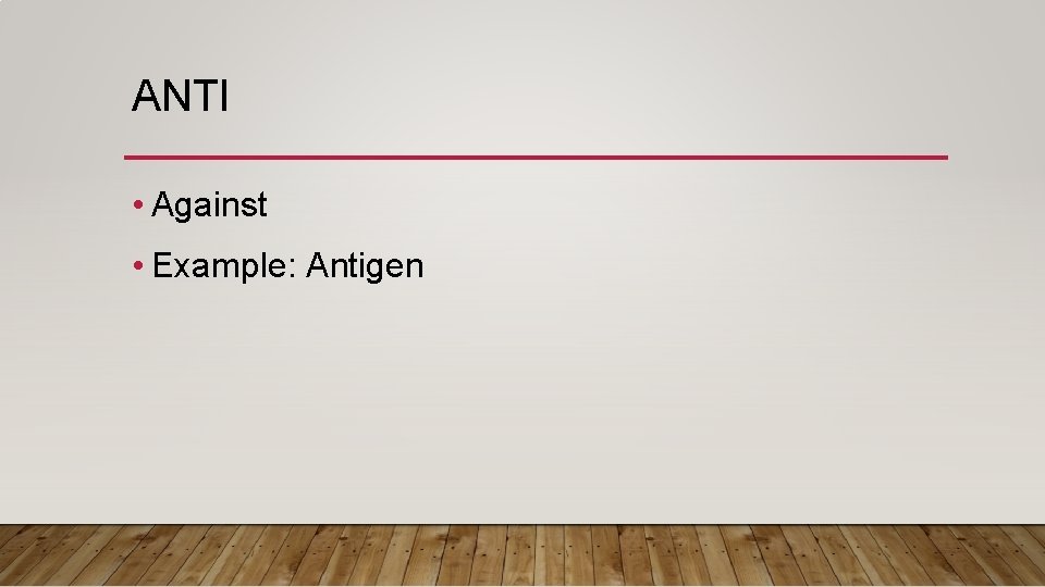 ANTI • Against • Example: Antigen 